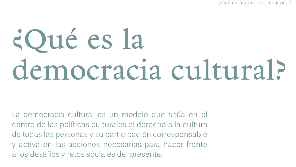 ¿Qué es la democracia cultural? La democracia cultural es un modelo que sitúa en el centro de las políticas culturales el derecho a la cultura de todas las personas y su participación
